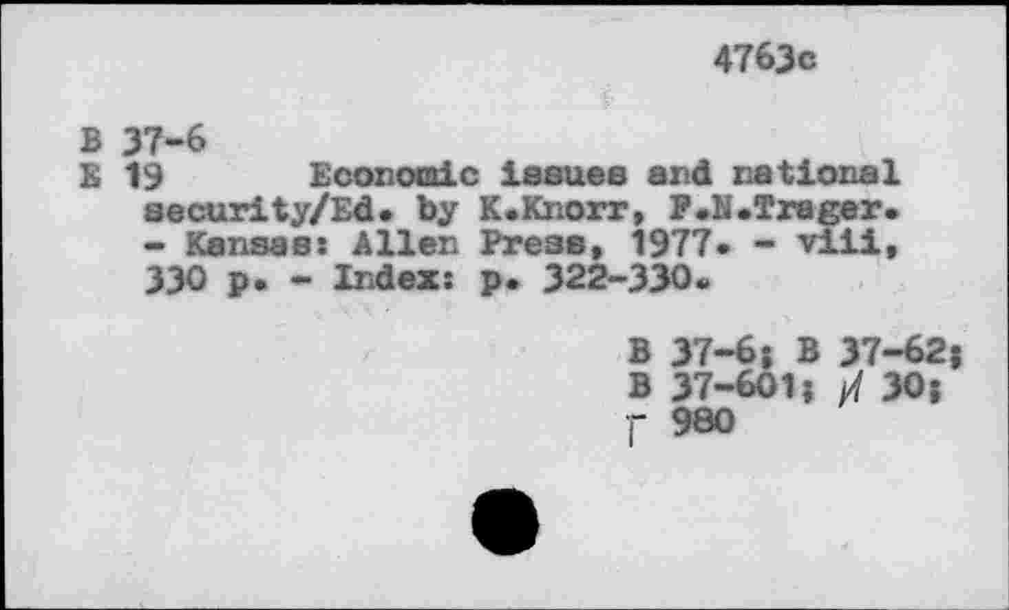 ﻿4763с
В 37-6
Е 19 Economic issues and national security/Ed. by K.Knorr, P.H.Trager.
- Kansas: Allen Press, 1977* - viii, 330 ₽• - Index: p* 322-330«
В 37-6$ В 37-62j В 37-601J X 30î f 980